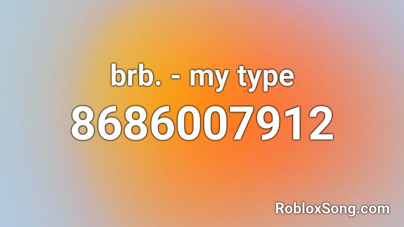 brb. - my type Roblox ID