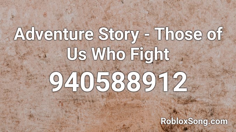 Adventure Story - Those of Us Who Fight Roblox ID