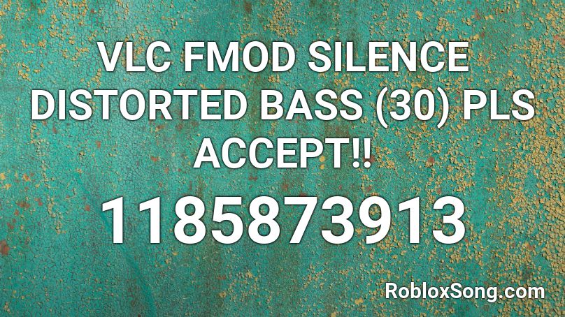 VLC FMOD SILENCE DISTORTED BASS (30) PLS ACCEPT!! Roblox ID