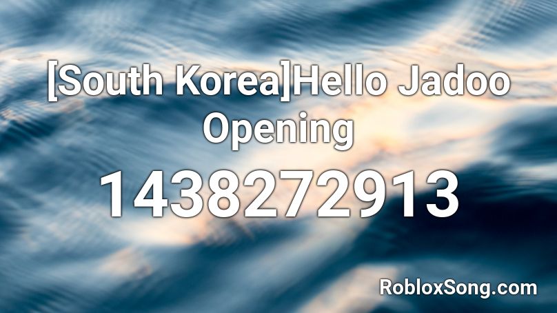 [South Korea]Hello Jadoo Opening Roblox ID