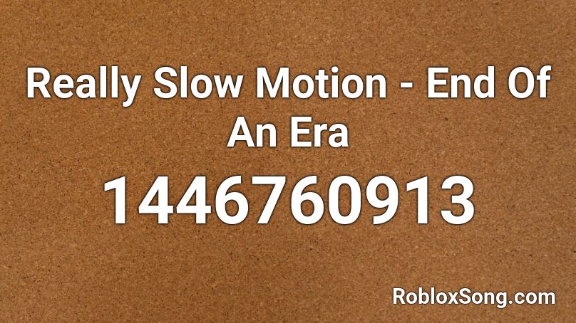 Really Slow Motion - End Of An Era  Roblox ID