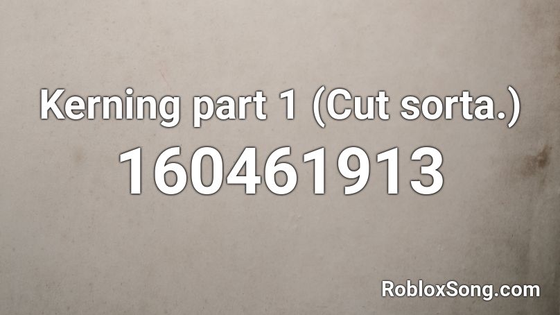 Kerning part 1 (Cut sorta.) Roblox ID