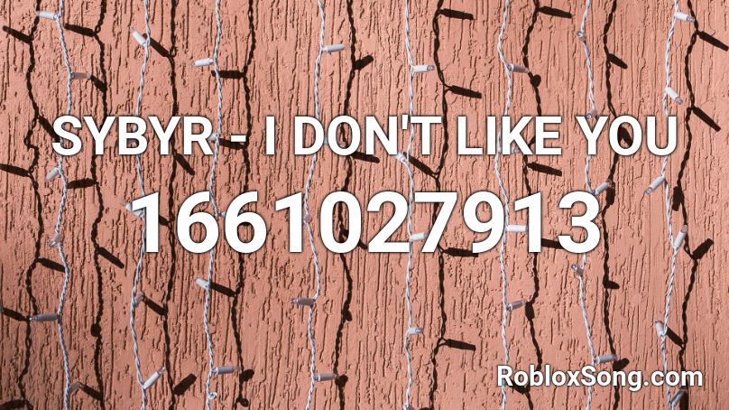 Sybyr I Don T Like You Roblox Id Roblox Music Codes - they see me rollin roblox id remix