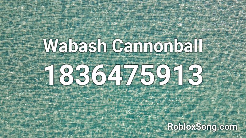 Wabash Cannonball Roblox ID