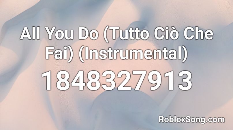 All You Do (Tutto Ciò Che Fai) (Instrumental) Roblox ID