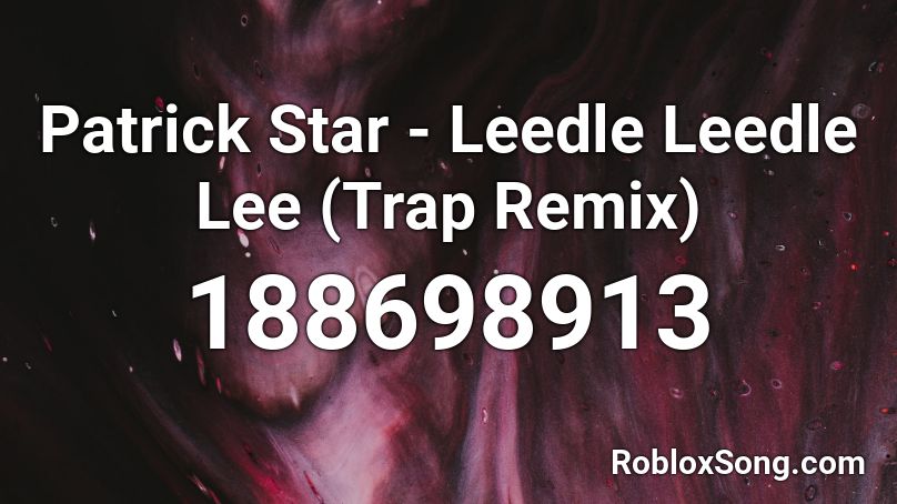 Patrick Star - Leedle Leedle Lee (Trap Remix) Roblox ID