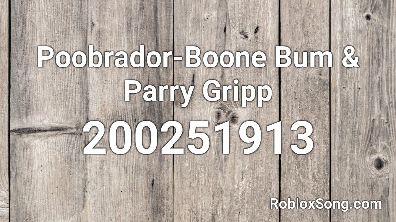 Poobrador-Boone Bum & Parry Gripp Roblox ID