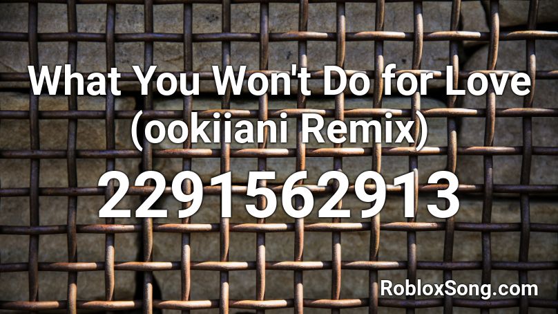 What You Won't Do for Love (ookiiani Remix) Roblox ID