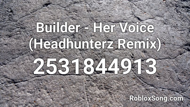 Builder - Her Voice (Headhunterz Remix) Roblox ID