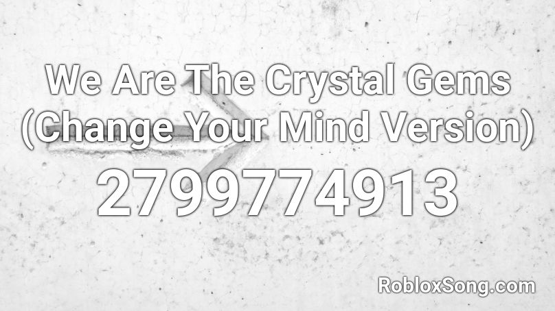 We Are The Crystal Gems (Change Your Mind Version) Roblox ID