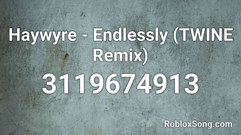 Haywyre - Endlessly (TWINE Remix) Roblox ID