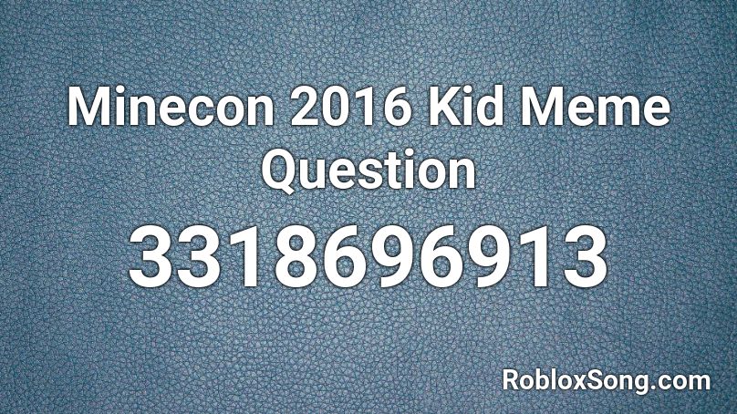 Minecon 2016 Kid Meme Question Roblox ID