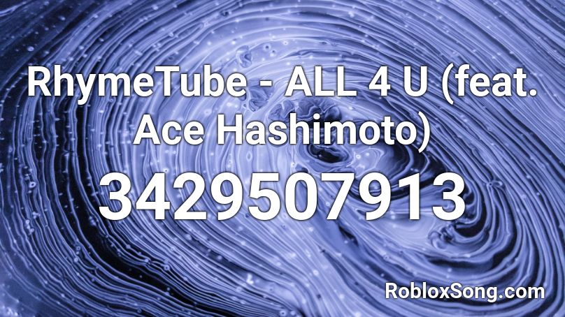 RhymeTube - ALL 4 U (feat. Ace Hashimoto) Roblox ID