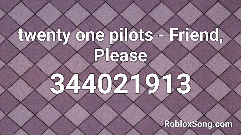 twenty one pilots - Friend, Please  Roblox ID