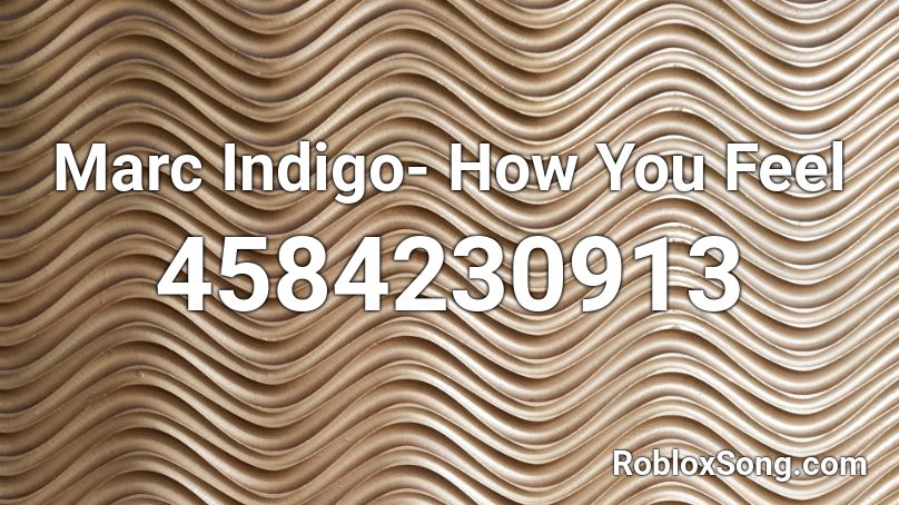 Marc Indigo- How You Feel  Roblox ID