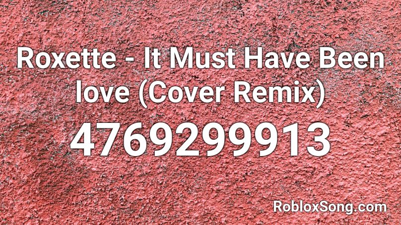 Roxette - It Must Have Been love (Cover Remix) Roblox ID