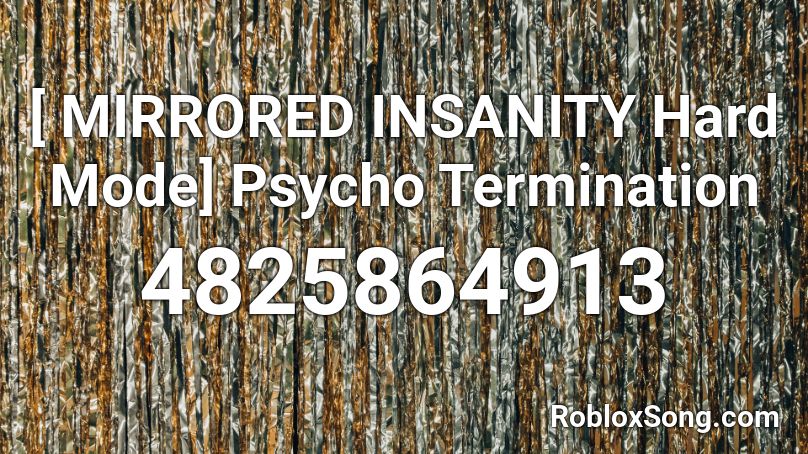 [ MIRRORED INSANITY Hard Mode] Psycho Termination Roblox ID