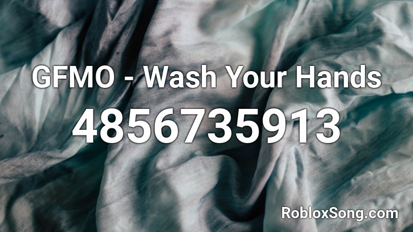 Gfmo Wash Your Hands Roblox Id Roblox Music Codes - roblox hands of death codes