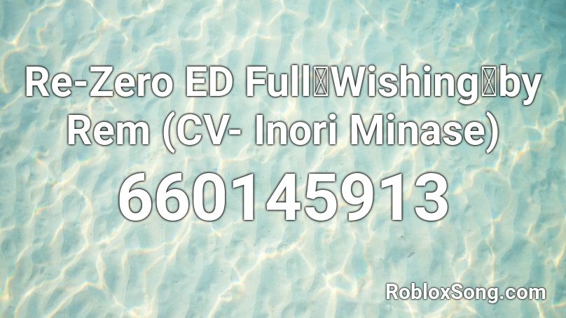 Re-Zero ED Full「Wishing」by Rem (CV- Inori Minase) Roblox ID
