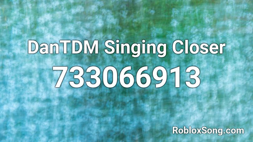 DanTDM Singing Closer Roblox ID