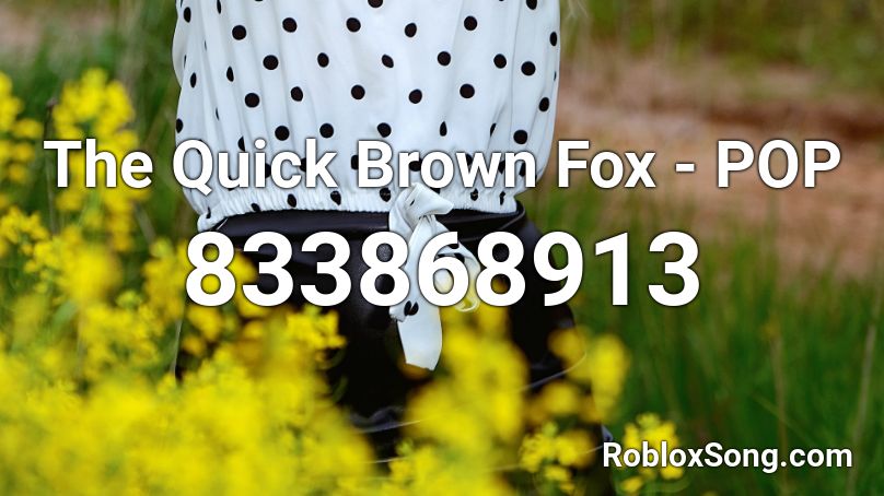 The Quick Brown Fox - POP Roblox ID