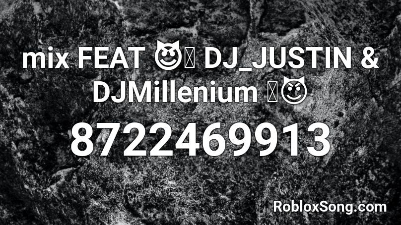 mix  FEAT 😈🔥 DJ_JUSTIN & DJMillenium 🔥😈 Roblox ID