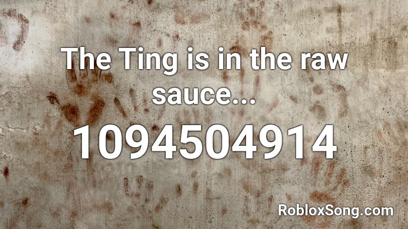 The Ting is in the raw sauce... Roblox ID