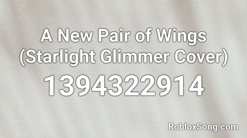 A New Pair Of Wings Starlight Glimmer Cover Roblox Id Roblox Music Codes - wings roblox id