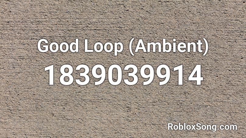 Good Loop (Ambient) Roblox ID