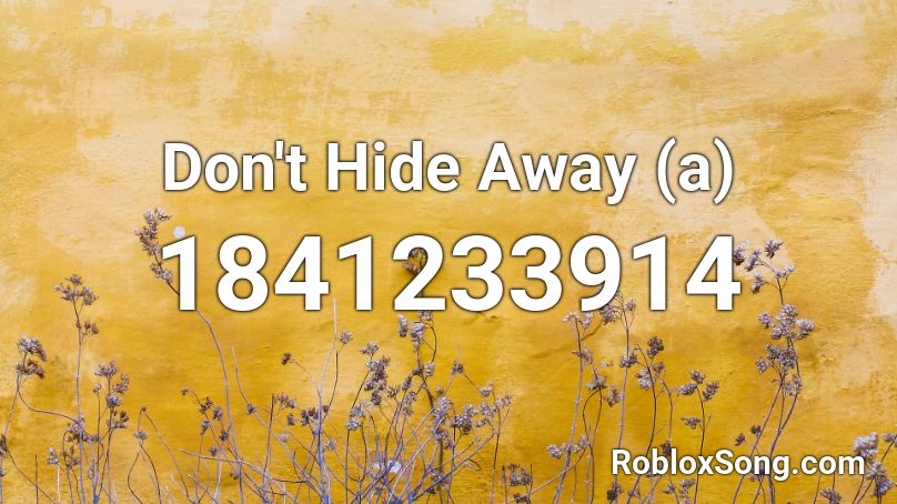 Don't Hide Away (a) Roblox ID