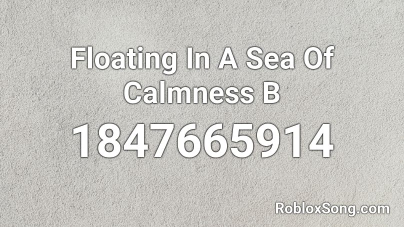 Floating In A Sea Of Calmness B Roblox ID