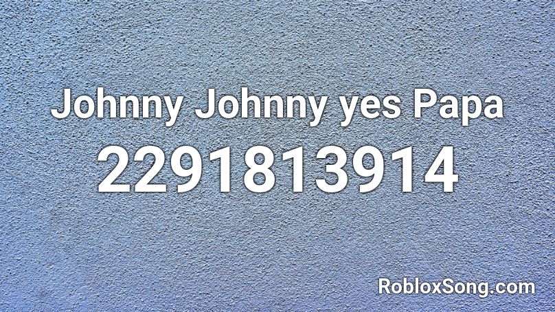 Johnny Johnny yes Papa  Roblox ID