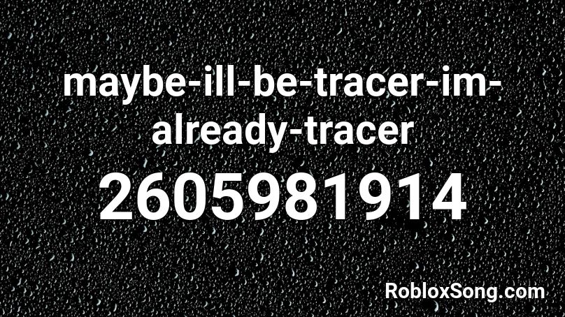 maybe-ill-be-tracer-im-already-tracer Roblox ID