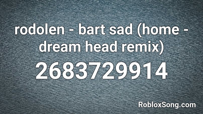 rodolen - bart sad (home - dream head remix) Roblox ID
