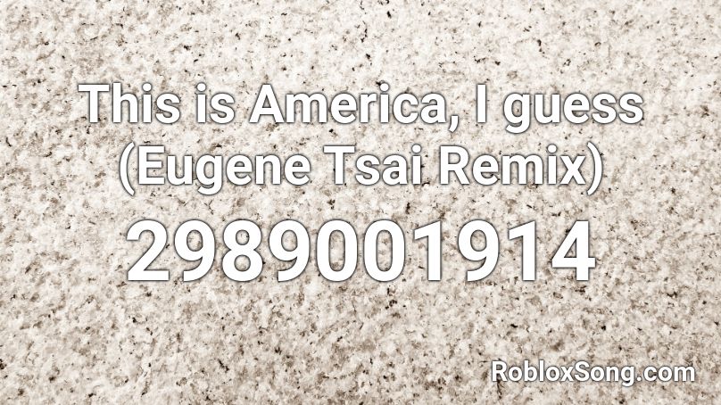 This is America, I guess (Eugene Tsai Remix) Roblox ID