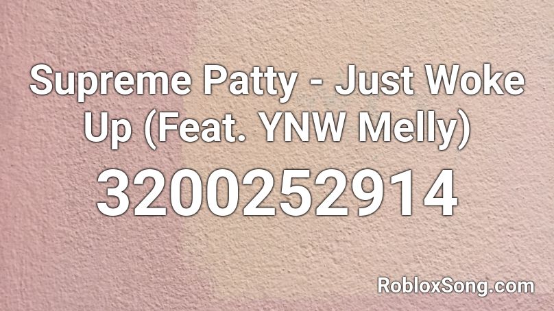 Supreme Patty - Just Woke Up (Feat. YNW Melly) Roblox ID