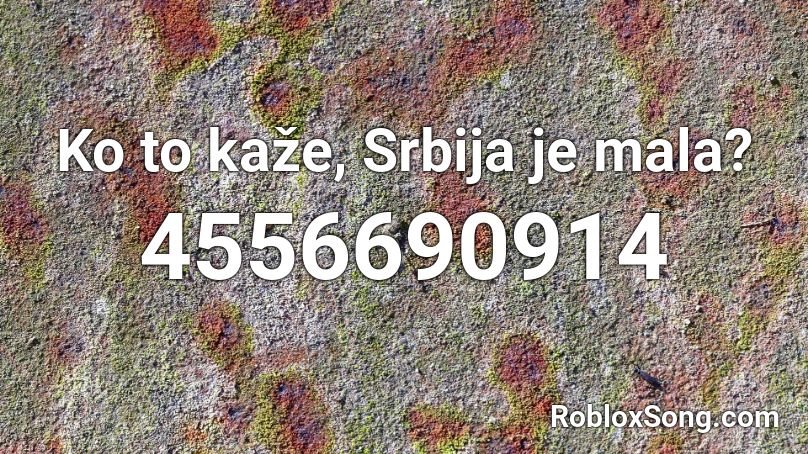 Ko to kaže, Srbija je mala? Roblox ID