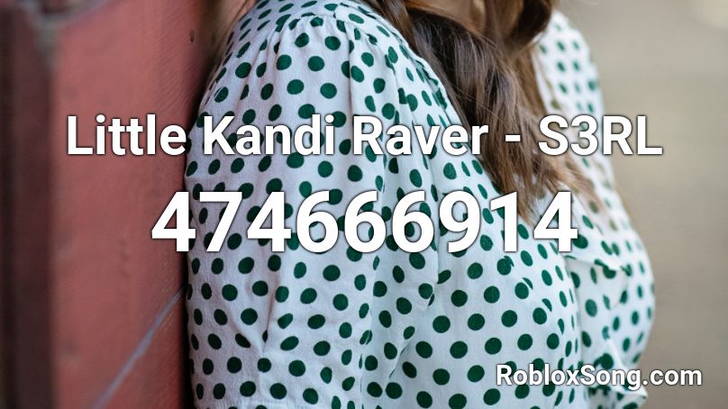 Little Kandi Raver  - S3RL Roblox ID