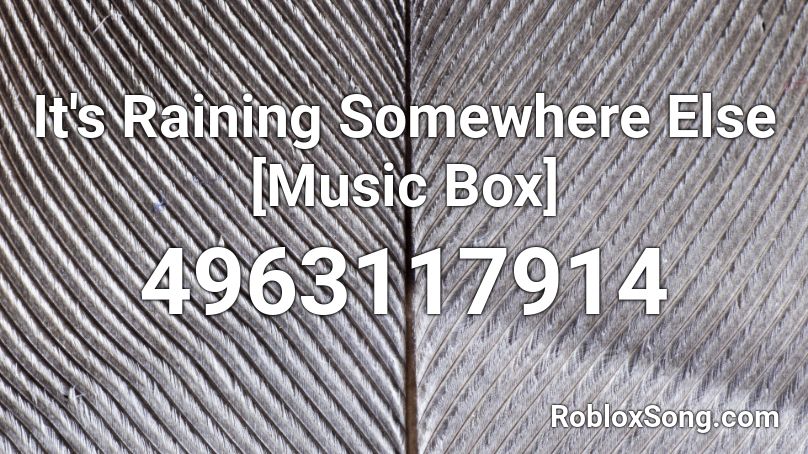 It's Raining Somewhere Else [Music Box] Roblox ID