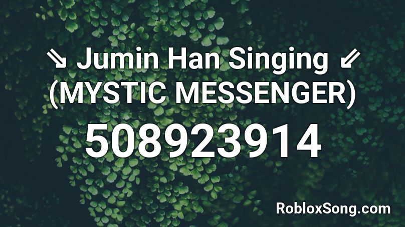 ⇘ Jumin Han Singing ⇙ (MYSTIC MESSENGER) Roblox ID