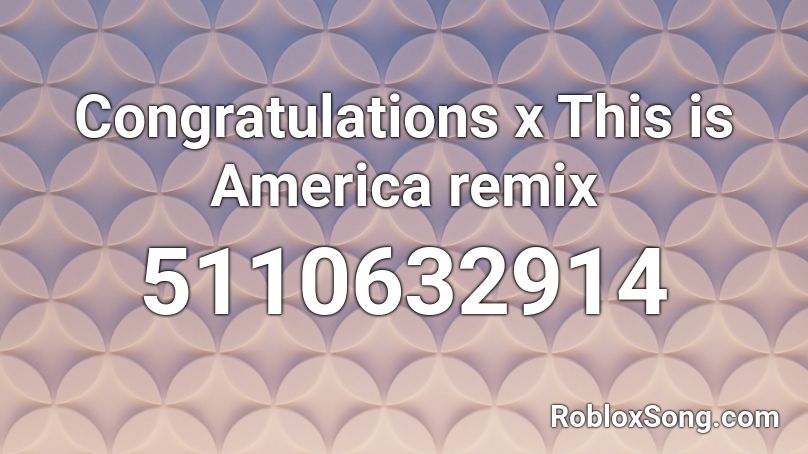 Congratulations x This is America remix Roblox ID