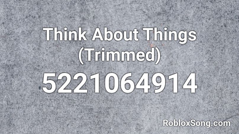 Think About Things (Trimmed) Roblox ID