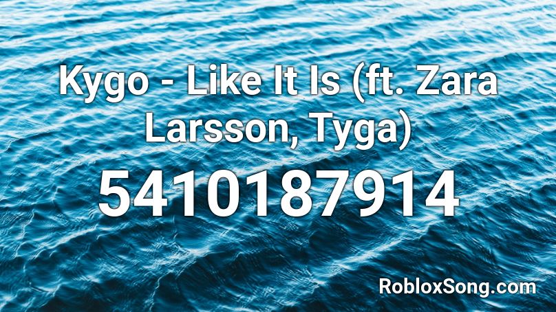 Kygo - Like It Is (ft. Zara Larsson, Tyga) Roblox ID