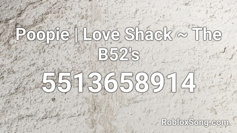 Poopie | Love Shack ~ The B52's Roblox ID