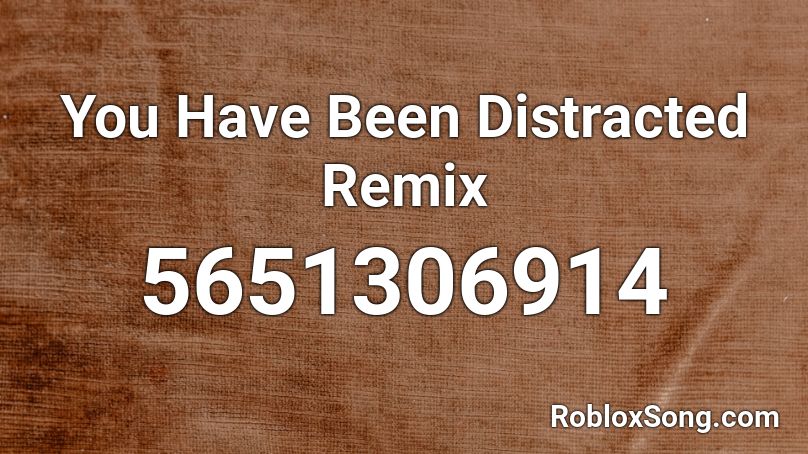 You Have Been Distracted Remix Roblox ID