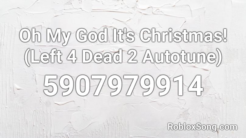 Oh My God It's Christmas! (Left 4 Dead 2 Autotune) Roblox ID