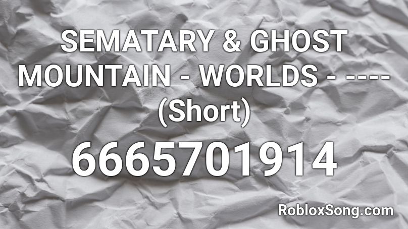 SEMATARY & GHOST MOUNTAIN - WORLDS - ---- (Short) Roblox ID