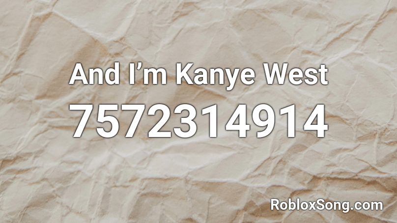And I’m Kanye West Roblox ID