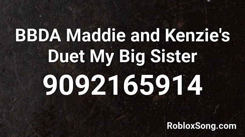 BBDA Maddie and Kenzie's Duet My Big Sister Roblox ID