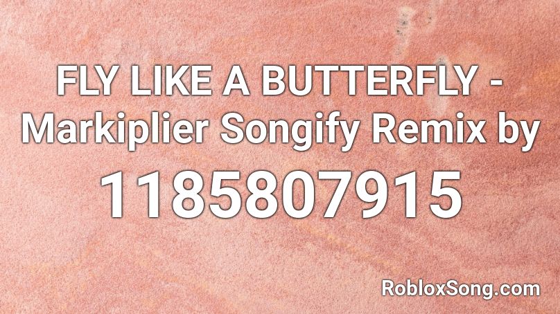 Fly Like A Butterfly Markiplier Songify Remix By Roblox Id Roblox Music Codes - roblox code flying